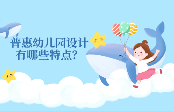 普惠幼兒園設計有哪些特點？