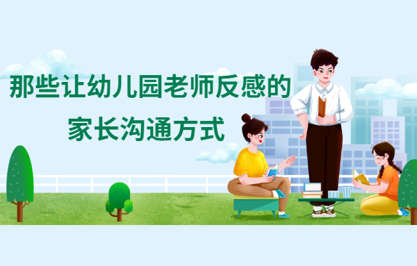 那些讓幼兒園老師反感的家長(zhǎng)溝通方式