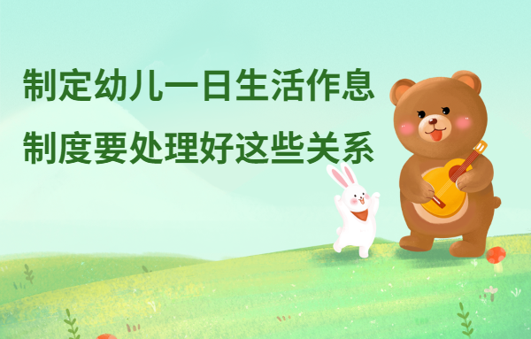制定幼兒一日生活作息制度要處理好這些關(guān)系